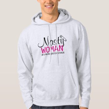 Nasty Woman - Safety Pin - Stronger Together Hoodie by RMJJournals at Zazzle