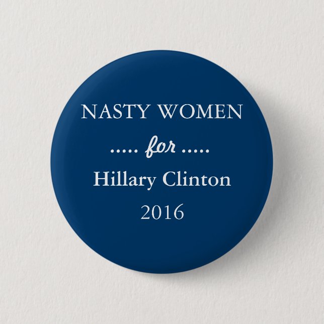 NASTY WOMEN for Hillary Clinton Campaign Button (Front)