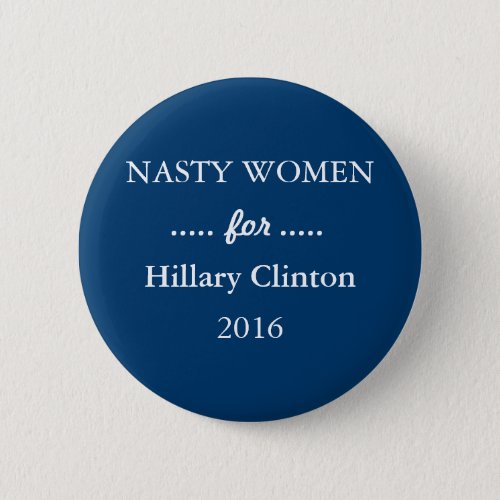 NASTY WOMEN for Hillary Clinton Campaign Button