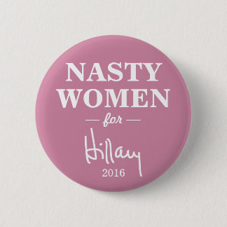 NASTY WOMEN for Hillary Clinton Campaign Button