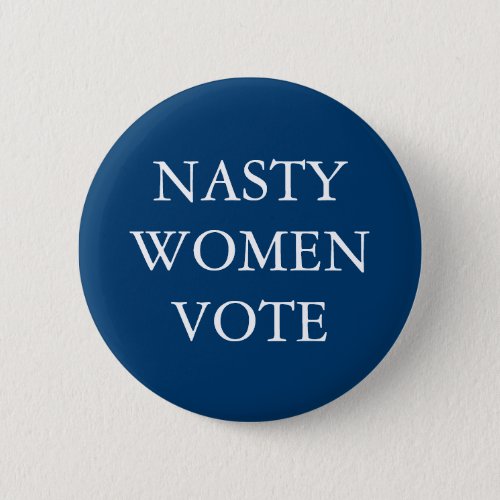 NASTY WOMEN for Hillary Clinton Campaign Button