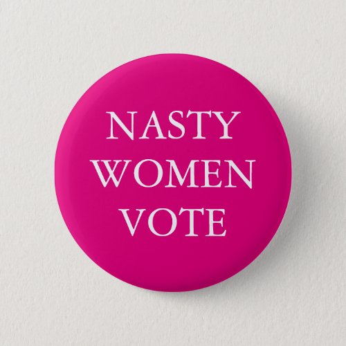 NASTY WOMEN for Hillary Clinton Campaign Pinback Button