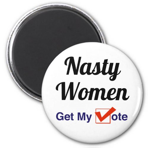 Nasty Women Get My Vote Magnet