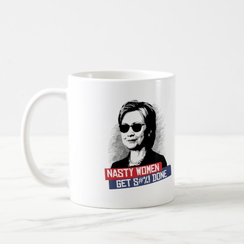 Nasty Women Get S___ Done __ Presidential Election Coffee Mug