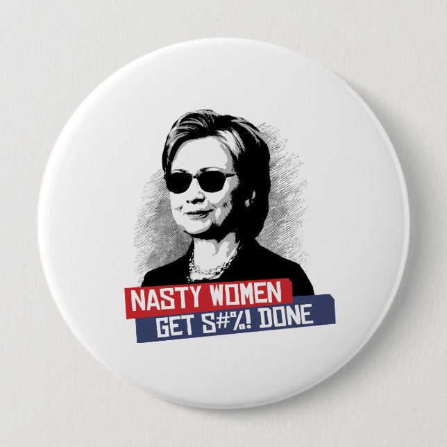 Nasty Women Get S--- Done -- Presidential Election Pinback Button (Front)