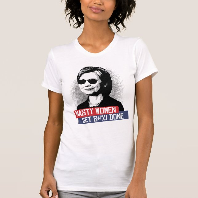 NASTY WOMEN GET S--- DONE T-Shirt (Front)