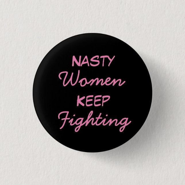 Nasty Women Keep Fighting Pinback Button (Front)