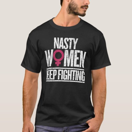 Nasty Women Keep Fighting Womens Rights March T_Shirt