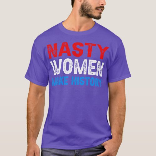 Nasty Women Make History 1 T_Shirt