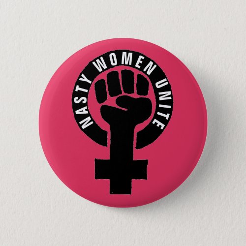 Nasty Women Unite Feminist Fist Womens Rights Button