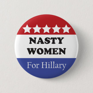 Nasty Women Vote For Hillary Button