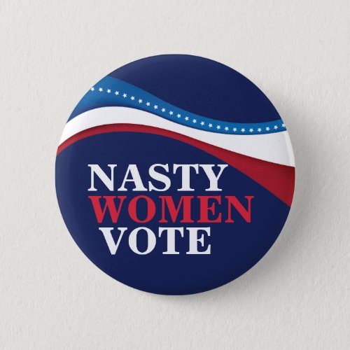 Nasty Women Vote Pro Choice Feminist Election Button