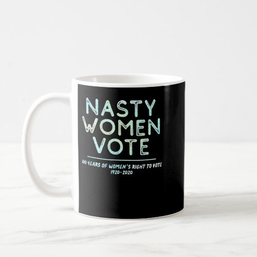 Nasty Women Vote Womens Right To Vote Centennial Coffee Mug