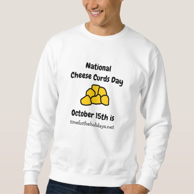National Cheese Curd Day is October 15th Funny Sweatshirt (Front)