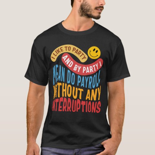 National Payroll Week Shirt I Like To Party T_Shirt