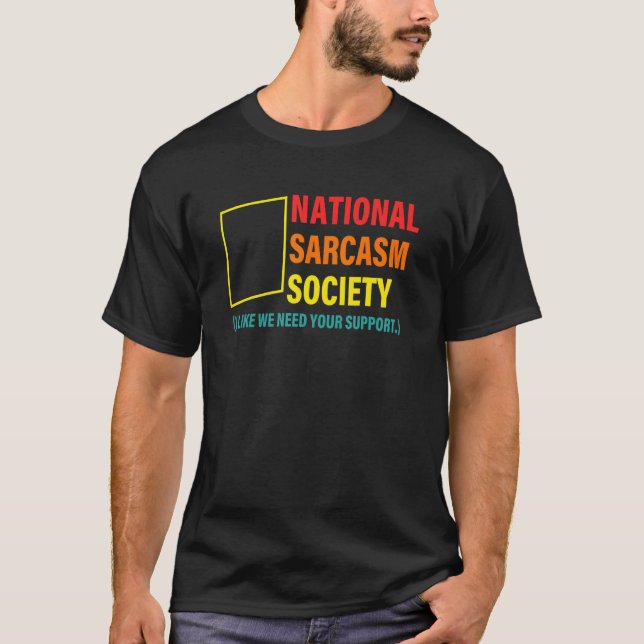 National Sarcasm Society (I Like We Need Your Supp T-Shirt (Front)