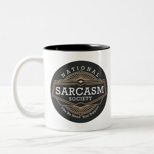 National Sarcasm Society _ Like We Need Your Suppo Two_Tone Coffee Mug
