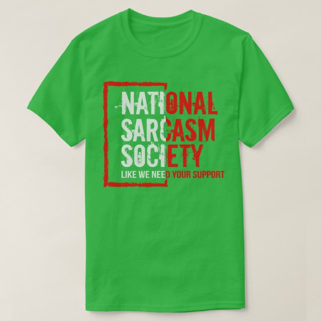 National sarcasm society like we need your support T-Shirt (Design Front)