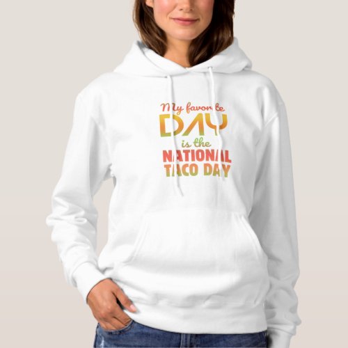 National Taco Day My Favorite day Is National Taco Hoodie