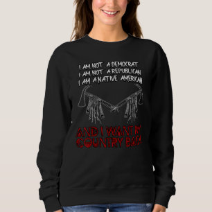 Native American  I Want My Country Back Sweatshirt