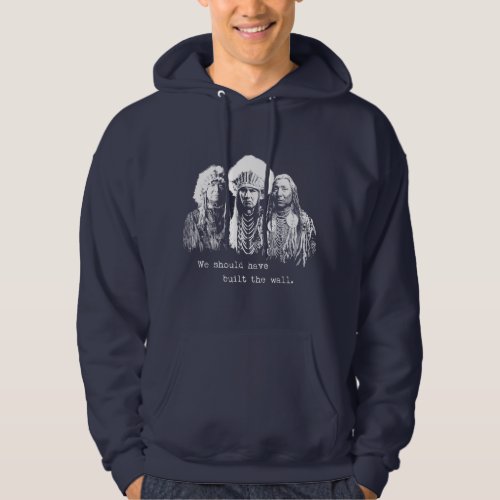 Native American Immigrant Immigration Built Wall Hoodie