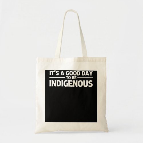 Native American Indigenous Its A Good Day To Be In Tote Bag