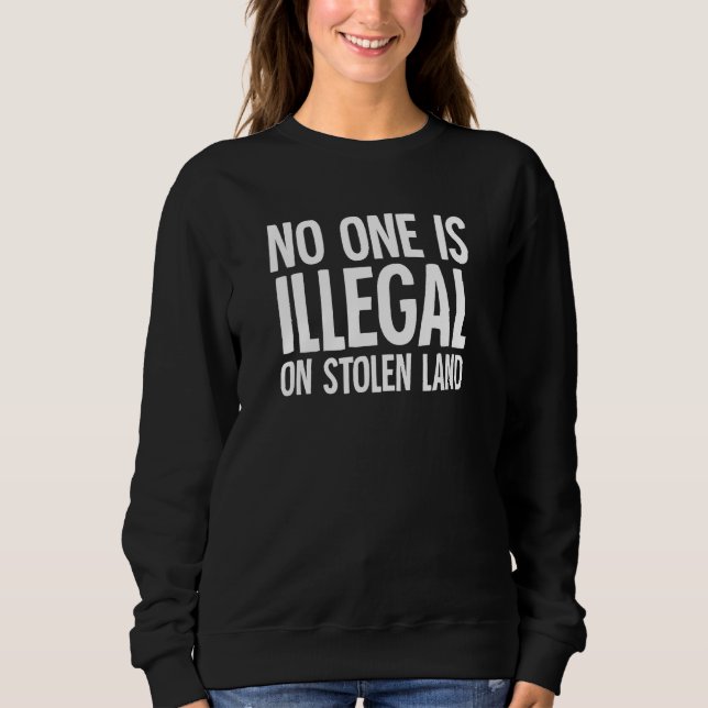 Native American Indigenous No One Is Illegal On St Sweatshirt (Front)
