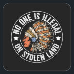 Native American No One Is Illegal On Stolen Land I Square Sticker<br><div class="desc">Native American No One Is Illegal On Stolen Land Immigration</div>
