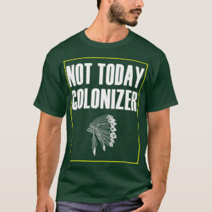 native american Not Today Colonizer T-Shirt