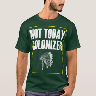 native american  Not Today Colonizer  T-Shirt
