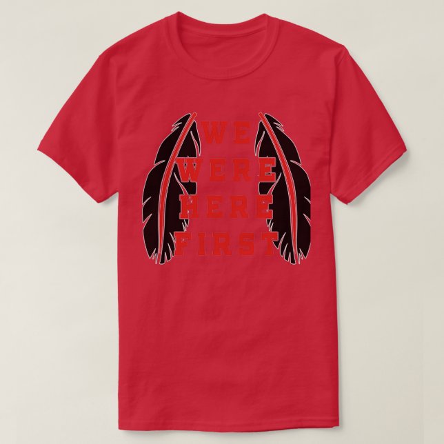 NATIVE AMERICANWE WERE HERE FIRST  T-Shirt (Design Front)