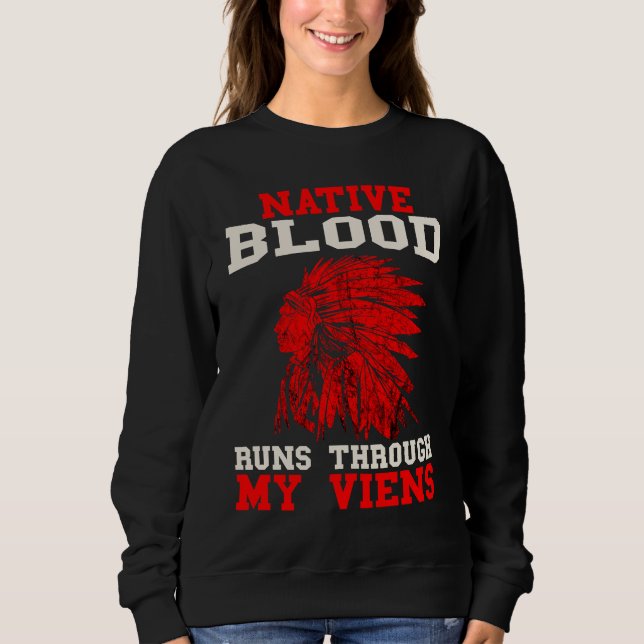 Native Blood Runs Through Native American Viens In Sweatshirt (Front)