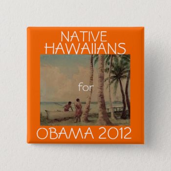 Native Hawaiians For Obama 2012 Pinback Button by hueylong at Zazzle