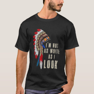 Native Indian American Day Pride I'm Not As White T-Shirt