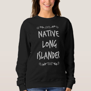 Native Long Islander American New Yorker Long Isl Sweatshirt