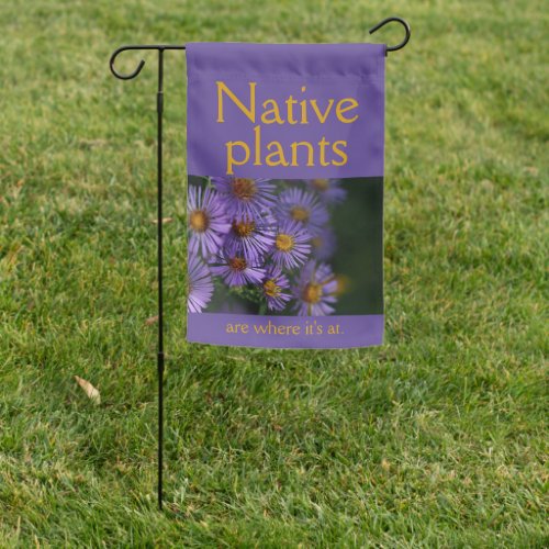 Native plants are where its at garden flag