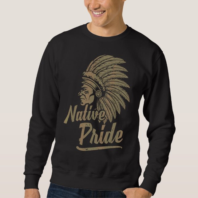Native Pride Native Indians Indigenous People Nati Sweatshirt (Front)