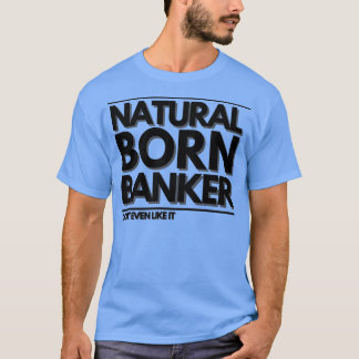 Natural Born Banker Donx27t Even Like it T-Shirt
