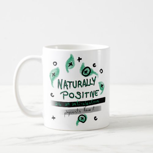 Naturally Positive as an anti_electron Physicists  Coffee Mug