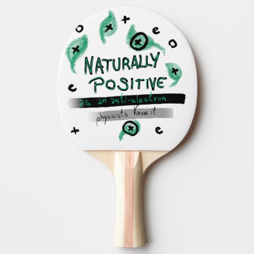 Naturally Positive as an anti_electron Physicists  Ping Pong Paddle