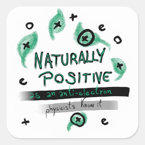 Naturally Positive as an anti_electron Physicists  Square Sticker