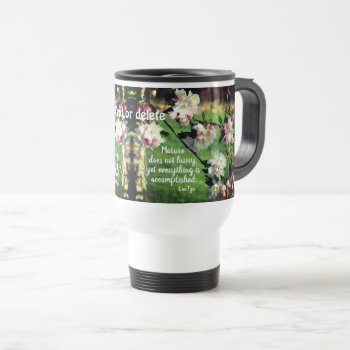 Nature Does Not Hurry Inspirational Quote    Travel Mug by SmilinEyesTreasures at Zazzle