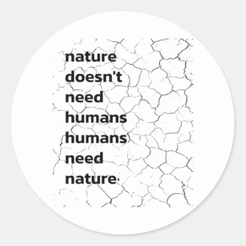 Nature doesnt need Humans Humans need Nature Classic Round Sticker