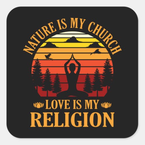 Nature is my church Love is my religion Gardening Square Sticker