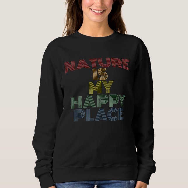 Nature Is My Happy Place hiking camping mountains  Sweatshirt (Front)