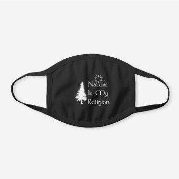 Nature Is My Religion Black Cotton Face Mask by orsobear at Zazzle