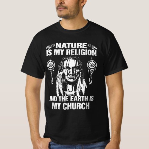 Nature My Religion  The Earth Is My Church Native T_Shirt