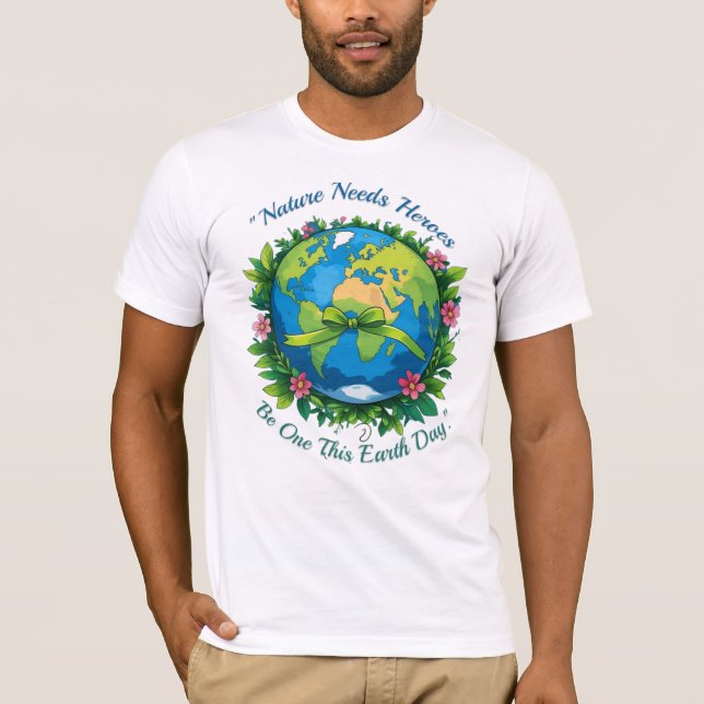 Nature Needs Heroes – Be One This Earth Day. T-Shirt (Front)