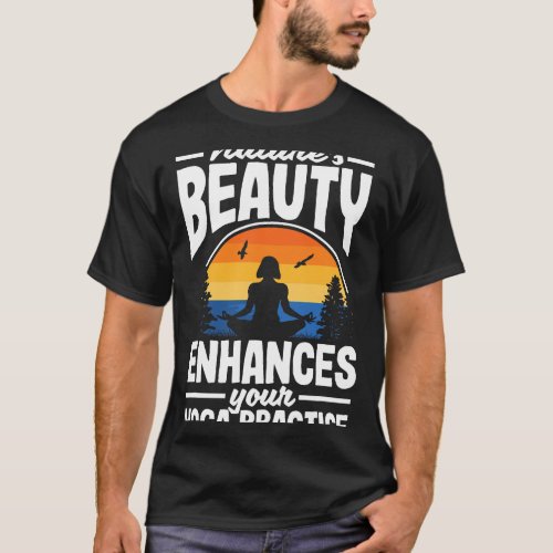 Natures beauty enhances your yoga practice T_Shirt