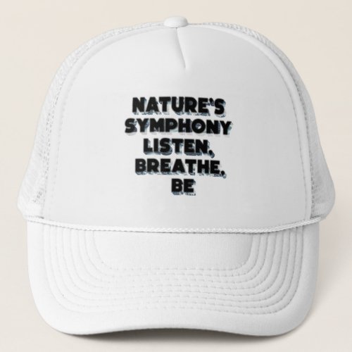 Natures Symphony Listen Breathe Be Trucker Hat